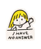 I HAVE NO ANSWER